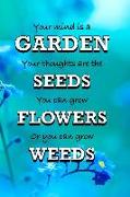 Your Mind Is a Garden Your Thoughts Are the Seeds You Can Grow Flowers or You Can Grow Weeds: Gifts for Gardeners Garden Quotes Log Book Quality Bound