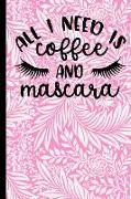 All I Need Is Coffee and Mascara: Mom Journal 6 X 9 Notebook Journal 120 Pages Perfect for Taking Notes ... Mothers Day, Birthday, Anniversary, Christ