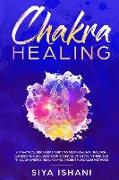 Chakra Healing: A Practical Beginners Guide to Self-Healing. Unblock, Awaken and Balance Your Chakras. Open Your Third Eye Through Ene