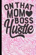 On That Mom Boss Hustle: 6x9 Notebook Journal 120 Pages Perfect for Taking Notes ... Mothers Day, Birthday, Anniversary, Christmas