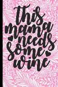 This Momma Needs Some Wine: 6x9 Notebook Journal 120 Pages Perfect for Taking Notes ... Mothers Day, Birthday, Anniversary, Christmas