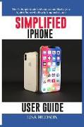 Simplified iPhone User Guide: The #1 Simple Guide to Maximize and Master Your Apple iPhone with Step by Step Instructions