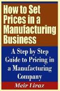 How to Set Prices in a Manufacturing Business - A Step by Step Guide to Pricing in a Manufacturing Company