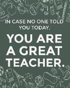 In Case No One Told You Today, You Are a Great Teacher.: Teacher Planner Monthly and Weekly Datebook/ Calendar Book with Inspirational Quotes/ Dated A