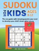 Sudoku for Kids 8-12 - The One Guide with Amazing Puzzles You Need to Develop Your Child's Brain When Young