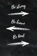 Be Strong Be Brave Be Kind: Create Yourself - Inspirational Quote Cover Notebook - Perfect Journal to Write for Men & Women - Notebook to the Offi