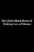 My Little Black Book of Making Lots of Money: A Daily Goal Setting Planner for Creating Wealth