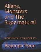 Aliens, Monsters and the Supernatural: A True Story of a Terrorized Life