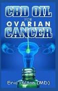 CBD Oil for Ovarian Cancer: Your Therapeutic Guide to the Treatment of Ovary and Uterus Related Tumor (Number One Solution)