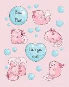 Best Mum, I Love You a Lotl: Cute Kawaii Axolotl Notebook, Blank Pages Decorated with Small Axolotls