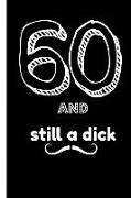 60 and Still a Dick: Funny 60th Happy Birthday Gift, Blank Lined Novelty Journal, Great Gag Present & Great Alternative to a Card!)