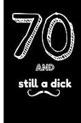 70 and Still a Dick: Funny 70th Happy Birthday Gift, Blank Lined Novelty Journal, Great Gag Present & Great Alternative to a Card!)