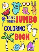 100 Things Jumbo Coloring Book: Jumbo Coloring Books for Toddlers Ages 1-3, 2-4 Great Gift Idea for Preschool Boys & Girls with Lots of Adorable Image