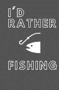 I'd Rather Fishing: Lined Journal / Notebooks / College Ruled 120 Pages (6 X 9)