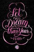 Let Your Dream Be Bigger Than Your Fears: Lined Journal (Notebook, Diary) with Inspirational Quotes/Sayings Throughout, Pink Foil Lettering Cover, 6x9