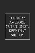 You're an Awesome Nutritionist. Keep That Shit Up: Blank Lined Notebook