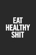 Eat Healthy Shit: Blank Lined Notebook