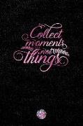 Collect Moments Not Things: Lined Notebook (Journal, Diary) with Inspirational Quotes/Sayings Throughout, Pink Foil Lettering Cover, 6x9, Black So