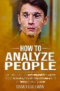 How to Analyze People: Learn How to Understand and Speed Reading People by Knowing Body Language Signals and Psychological Techniques to Beco