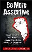 Be More Assertive: Stop People Pleasing, Develop Assertive Communication Skills, Learn to Set Boundaries and Be Yourself