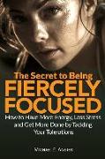 The Secret to Being Fiercely Focused: How to Have Less Stress, More Energy and Get More Done by Tackling Your Tolerations