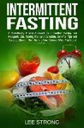 Intermittent Fasting: A Scientifically Proven Approach to Intermittent Fasting and Ketogenic Diet. Fasting Plan, Schedule, Benefits, Tips an