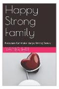 Happy Strong Family: Everyone Can Make Happy Strong Family