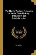 The North-Western Provinces of India, Their History, Ethnology, and Administration