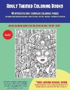 Adult Themed Coloring Books (40 Complex and Intricate Coloring Pages): An Intricate and Complex Coloring Book That Requires Fine-Tipped Pens and Penci