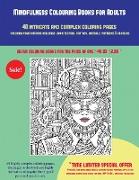 Mindfulness Colouring Books for Adults (40 Complex and Intricate Coloring Pages): An Intricate and Complex Coloring Book That Requires Fine-Tipped Pen
