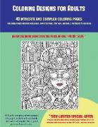 Coloring Designs for Adults (40 Complex and Intricate Coloring Pages): An Intricate and Complex Coloring Book That Requires Fine-Tipped Pens and Penci