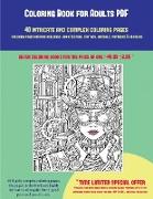 Coloring Book for Adults PDF (40 Complex and Intricate Coloring Pages): An Intricate and Complex Coloring Book That Requires Fine-Tipped Pens and Penc