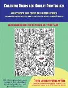 Coloring Books for Adults Printables (40 Complex and Intricate Coloring Pages): An Intricate and Complex Coloring Book That Requires Fine-Tipped Pens