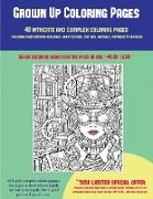 Grown Up Coloring Pages (40 Complex and Intricate Coloring Pages): An Intricate and Complex Coloring Book That Requires Fine-Tipped Pens and Pencils O