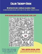 Color Therapy Book (40 Complex and Intricate Coloring Pages): An Intricate and Complex Coloring Book That Requires Fine-Tipped Pens and Pencils Only