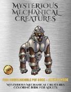 Mysterious Mechanical Creatures Coloring Book for Adults: Advanced Coloring (Colouring) Books with 40 Coloring Pages: Mysterious Mechanical Creatures