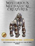 Mysterious Mechanical Creatures Books: Advanced Coloring (Colouring) Books with 40 Coloring Pages: Mysterious Mechanical Creatures (Colouring (Colorin