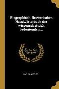 Biographisch-Litterarisches Handwörterbuch Der Wissenschaftlich Bedeutenden