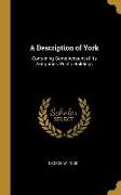 A Description of York: Containing Some Account of Its Antiquities, Public Buildings