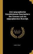 Drei Epigraphische Constitutionen Constantin's Des Grossen Und Ein Epigraphisches Rescript