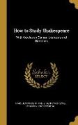 How to Study Shakespeare: With Articles on General Literature and Directions