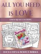 Stress Relief Coloring (All You Need Is Love): This Book Has 40 Coloring Sheets That Can Be Used to Color In, Frame, And/Or Meditate Over: This Book C