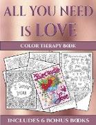 Color Therapy Book (All You Need Is Love): This Book Has 40 Coloring Sheets That Can Be Used to Color In, Frame, And/Or Meditate Over: This Book Can B