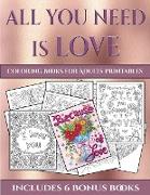 Coloring Books for Adults Printables (All You Need Is Love): This Book Has 40 Coloring Sheets That Can Be Used to Color In, Frame, And/Or Meditate Ove