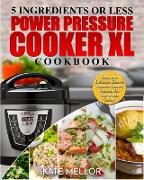 Power Pressure Cooker XL Cookbook: 5 Ingredients or Less - Easy and Delicious Electric Pressure Cooker Recipes For The Whole Family