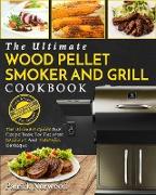 Wood Pellet Smoker and Grill Cookbook: The Ultimate Wood Pellet Smoker and Grill Cookbook - The Ultimate Guide and Recipe Book for the Most Delicious