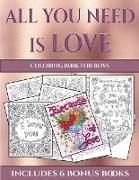Coloring Book for Boys (All You Need Is Love): This Book Has 40 Coloring Sheets That Can Be Used to Color In, Frame, And/Or Meditate Over: This Book C