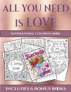 Inspirational Coloring Book (All You Need Is Love): This Book Has 40 Coloring Sheets That Can Be Used to Color In, Frame, And/Or Meditate Over: This B