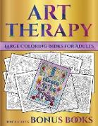 Large Coloring Books for Adults (Art Therapy): This Book Has 40 Art Therapy Coloring Sheets That Can Be Used to Color In, Frame, And/Or Meditate Over