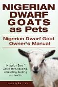 Nigerian Dwarf Goats as Pets. Nigerian Dwarf Goat Owners Manual. Nigerian Dwarf Goats care, housing, interacting, feeding and health